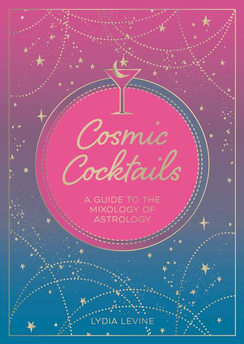 Book cover of Cosmic Cocktails: A Guide to the Mixology of Astrology
