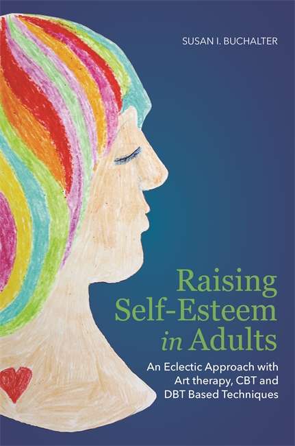 Book cover of Raising Self-Esteem in Adults: An Eclectic Approach with Art Therapy, CBT and DBT Based Techniques (PDF)
