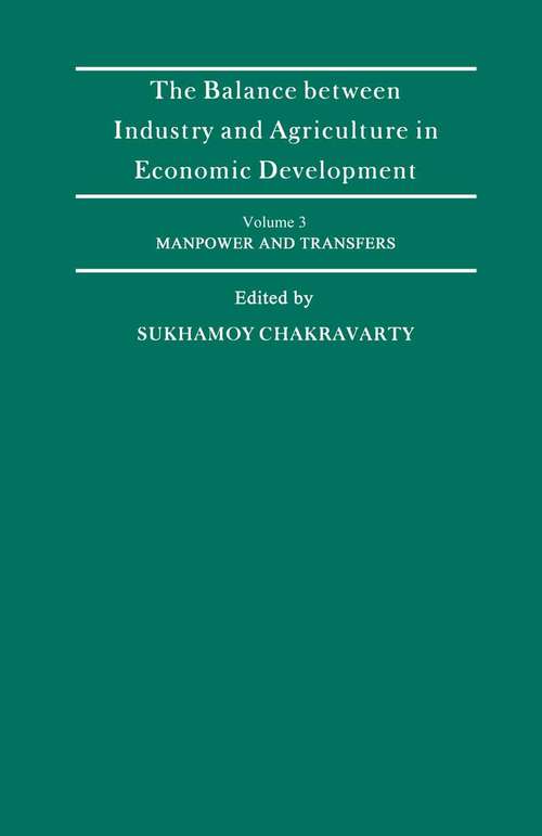 Book cover of The Balance Between Industry and Agriculture in Economic Development: Proceedings Of The Eighth World Congress Of The International Economic Association, Delhi, India: Manpower And Transfers (pdf) (1st ed. 1989) (International Economic Association Series: Vol. 88)