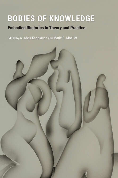 Book cover of Bodies of Knowledge: Embodied Rhetorics in Theory and Practice