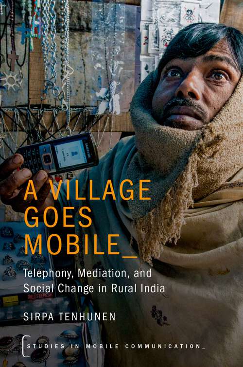 Book cover of A Village Goes Mobile: Telephony, Mediation, and Social Change in Rural India (Studies in Mobile Communication)