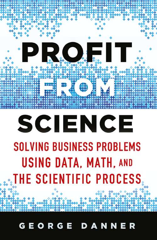 Book cover of Profit from Science: Solving Business Problems using Data, Math, and the Scientific Process (1st ed. 2015)