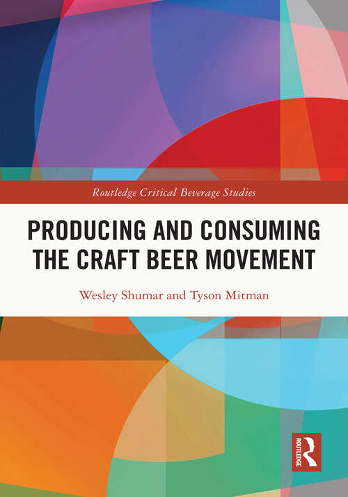 Book cover of Producing and Consuming the Craft Beer Movement (Routledge Critical Beverage Studies)