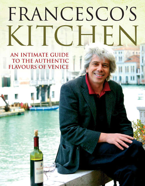 Book cover of Francesco's Kitchen: An Intimate Guide To The Authentic Flavours Of Venice