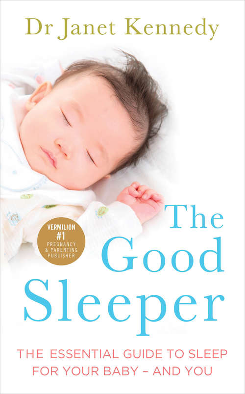Book cover of The Good Sleeper: The Essential Guide to Sleep for Your Baby - and You