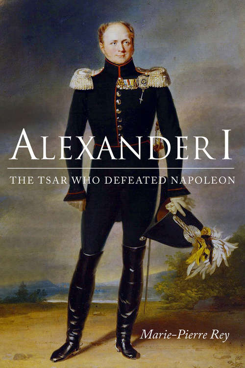 Book cover of Alexander I: The Tsar Who Defeated Napoleon (NIU Series in Slavic, East European, and Eurasian Studies)