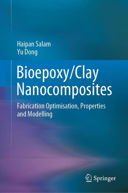 Book cover of Bioepoxy/Clay Nanocomposites: Fabrication Optimisation, Properties and Modelling (1st ed. 2021)