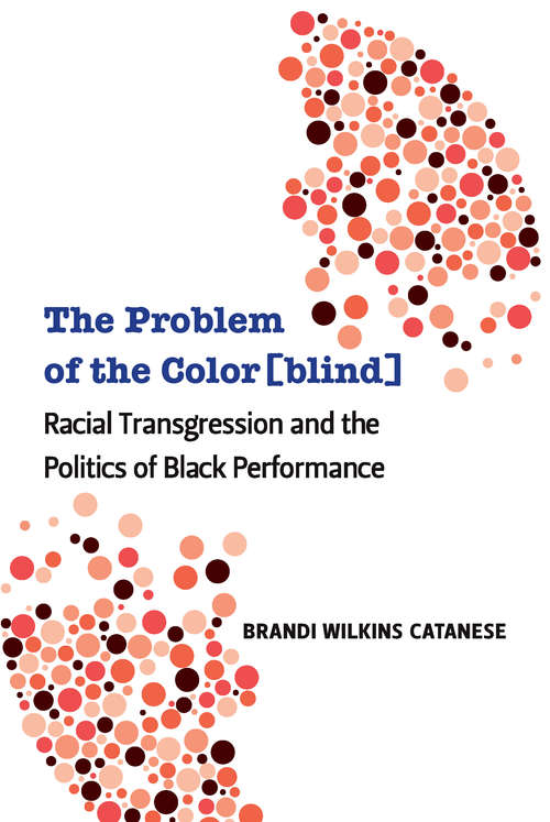 Book cover of The Problem of the Color[blind]: Racial Transgression and the Politics of Black Performance (Theater: Theory/Text/Performance)