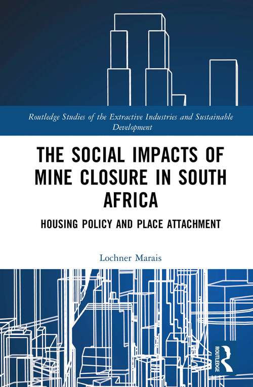 Book cover of The Social Impacts of Mine Closure in South Africa: Housing Policy and Place Attachment (Routledge Studies of the Extractive Industries and Sustainable Development)