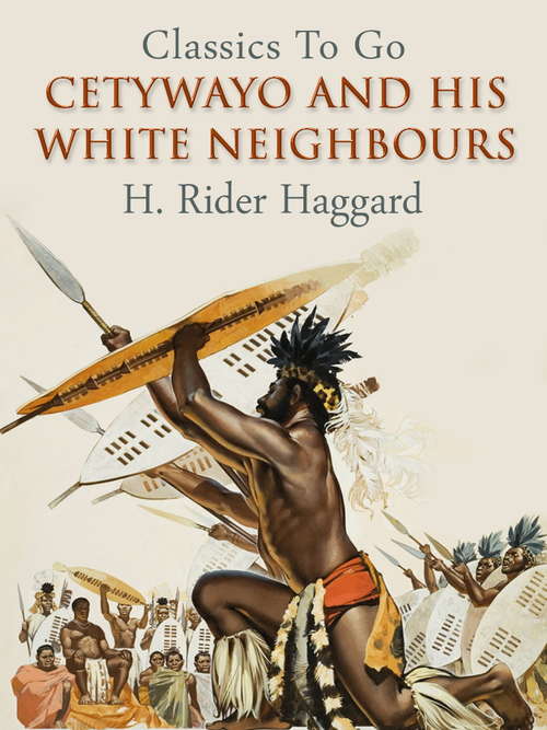Book cover of Cetywayo and his White Neighbours: Or, Remarks On Recent Events In Zululand, Natal, And The Transvaal (Classics To Go)