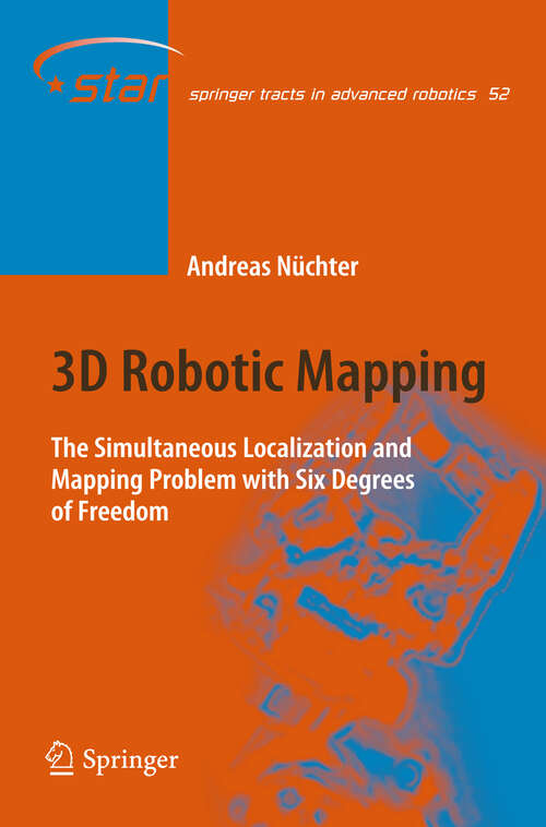 Book cover of 3D Robotic Mapping: The Simultaneous Localization and Mapping Problem with Six Degrees of Freedom (2009) (Springer Tracts in Advanced Robotics #52)