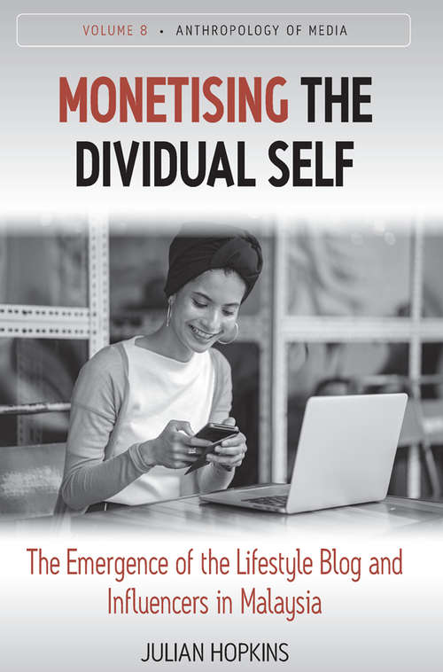 Book cover of Monetising the Dividual Self: The Emergence of the Lifestyle Blog and Influencers in Malaysia (Anthropology of Media #8)