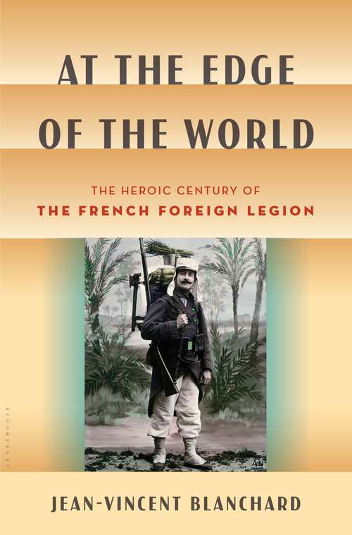 Book cover of At the Edge of the World: The Heroic Century of the French Foreign Legion