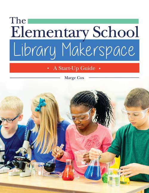 Book cover of The Elementary School Library Makerspace: A Start-Up Guide