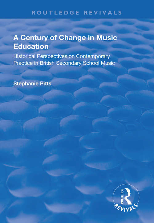 Book cover of A Century of Change in Music Education: Historical Perspectives on Contemporary Practice in British Secondary School Music (Routledge Revivals)