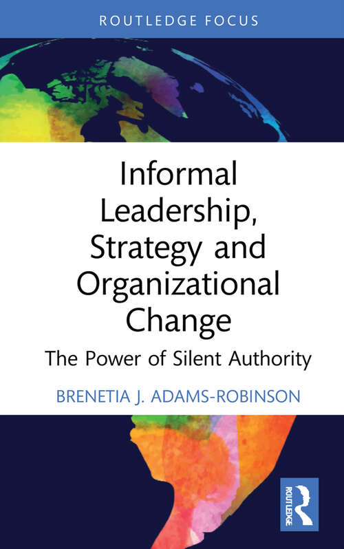Book cover of Informal Leadership, Strategy and Organizational Change: The Power of Silent Authority (Routledge Focus on Business and Management)