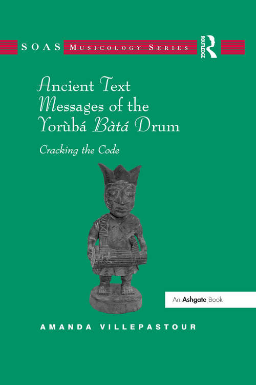 Book cover of Ancient Text Messages of the Yoruba Bata Drum: Cracking the Code (SOAS Studies in Music)