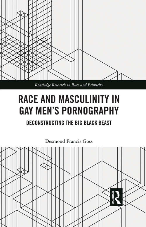 Book cover of Race and Masculinity in Gay Men’s Pornography: Deconstructing the Big Black Beast (Routledge Research in Race and Ethnicity)