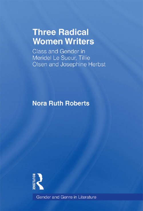 Book cover of Three Radical Women Writers: Class and Gender in Meridel Le Sueur, Tillie Olsen, and Josephine Herbst (Gender and Genre in Literature #6)