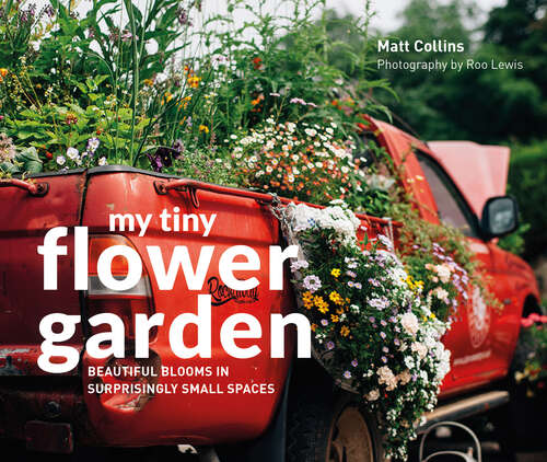 Book cover of My Tiny Flower Garden: Beautiful Blooms In Surprisingly Small Spaces (ePub edition) (My Tiny Ser.)