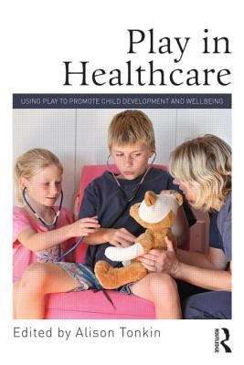 Book cover of Play In Healthcare: Using Play To Promote Child Development And Wellbeing