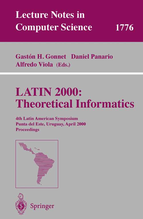 Book cover of LATIN 2000: Theoretical Informatics: 4th Latin American Symposium, Punta del Este, Uruguay, April 10-14, 2000 Proceedings (2000) (Lecture Notes in Computer Science #1776)