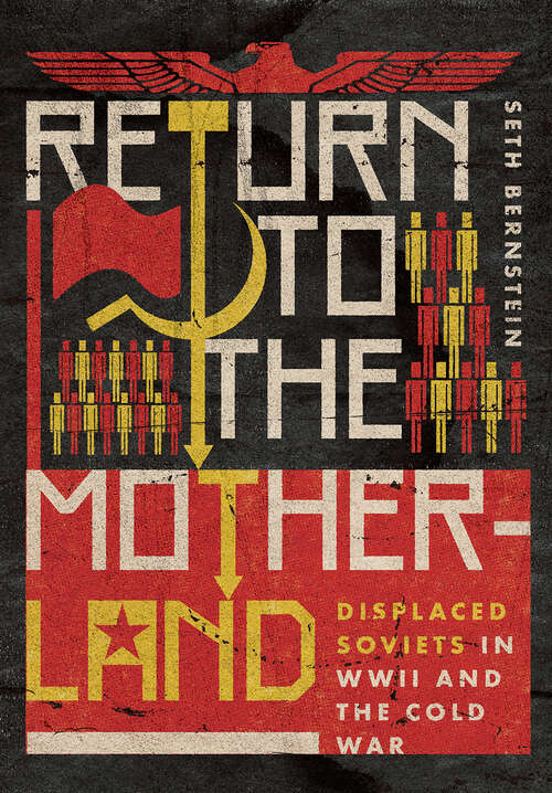 Book cover of Return to the Motherland: Displaced Soviets in WWII and the Cold War (Battlegrounds: Cornell Studies in Military History)