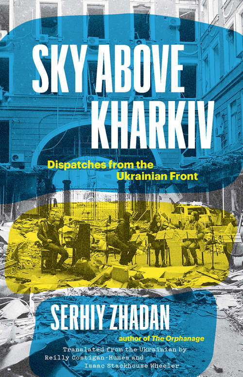 Book cover of Sky Above Kharkiv: Dispatches from the Ukrainian Front (The Margellos World Republic of Letters)