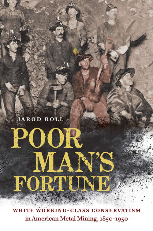 Book cover of Poor Man's Fortune: White Working-Class Conservatism in American Metal Mining, 1850–1950