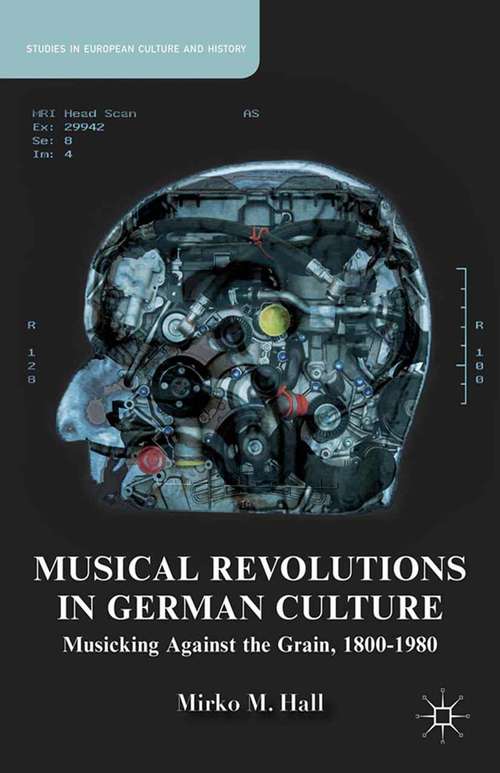 Book cover of Musical Revolutions in German Culture: Musicking against the Grain, 1800-1980 (2014) (Studies in European Culture and History)