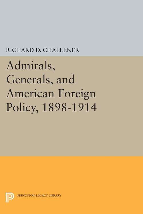 Book cover of Admirals, Generals, and American Foreign Policy, 1898-1914 (PDF)