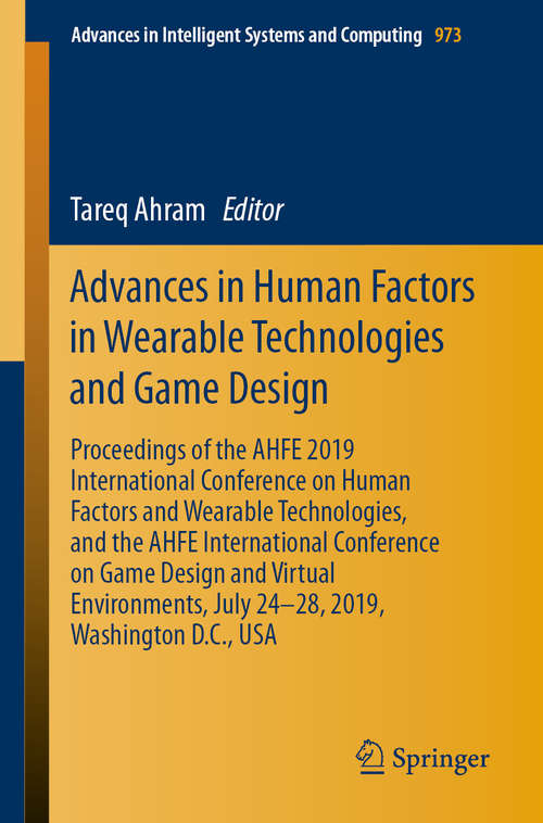 Book cover of Advances in Human Factors in Wearable Technologies and Game Design: Proceedings of the AHFE 2019 International Conference on Human Factors and Wearable Technologies, and the AHFE International Conference on Game Design and Virtual Environments, July 24-28, 2019, Washington D.C., USA (1st ed. 2020) (Advances in Intelligent Systems and Computing #973)