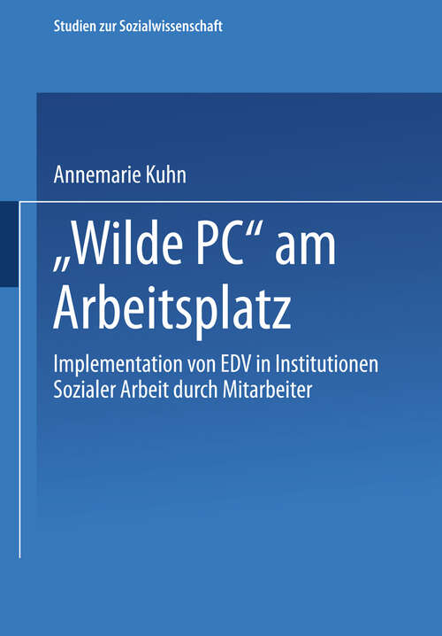 Book cover of „Wilde PC“ am Arbeitsplatz: Implementation von EDV in Institutionen Sozialer Arbeit durch Mitarbeiter. Eine arbeits- und kultursoziologische Untersuchung (1993) (Studien zur Sozialwissenschaft #131)