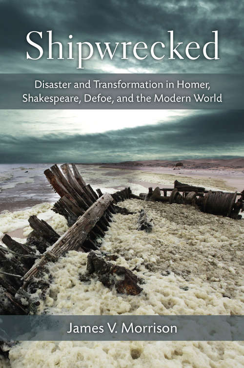 Book cover of Shipwrecked: Disaster and Transformation in Homer, Shakespeare, Defoe, and the Modern World