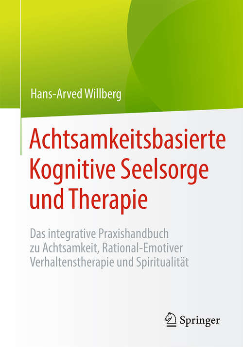 Book cover of Achtsamkeitsbasierte Kognitive Seelsorge und Therapie: Das integrative Praxishandbuch zu Achtsamkeit, Rational-Emotiver Verhaltenstherapie und Spiritualität (1. Aufl. 2019)