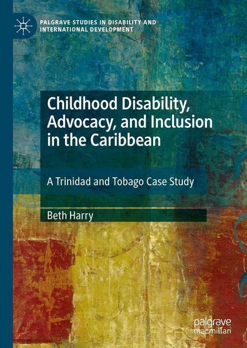 Book cover of Childhood Disability, Advocacy, and Inclusion in the Caribbean: A Trinidad and Tobago Case Study (1st ed. 2020) (Palgrave Studies in Disability and International Development)