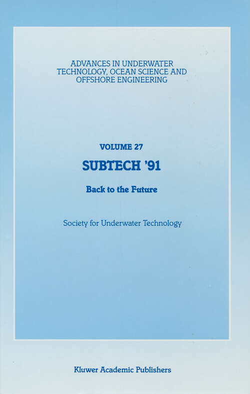Book cover of SUBTECH ’91: Back to the Future. Papers presented at a conference organized by the Society for Underwater Technology and held in Aberdeen, UK, November 12–14, 1991 (1991) (Advances in Underwater Technology, Ocean Science and Offshore Engineering #27)
