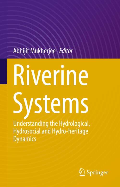 Book cover of Riverine Systems: Understanding the Hydrological, Hydrosocial and Hydro-heritage Dynamics (1st ed. 2022)