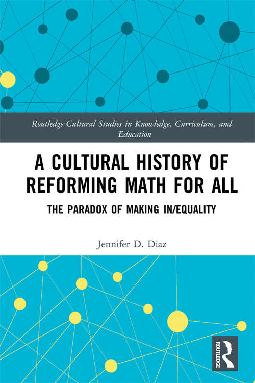 Book cover of A Cultural History of Reforming Math for All: The Paradox of Making In/equality (Routledge Cultural Studies in Knowledge, Curriculum, and Education)