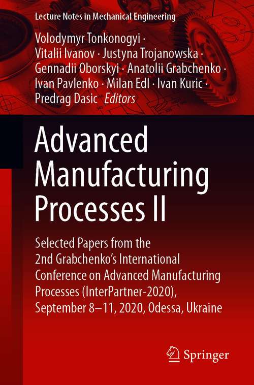 Book cover of Advanced Manufacturing Processes II: Selected Papers from the 2nd Grabchenko’s International Conference on Advanced Manufacturing Processes (InterPartner-2020), September 8-11, 2020, Odessa, Ukraine (1st ed. 2021) (Lecture Notes in Mechanical Engineering)