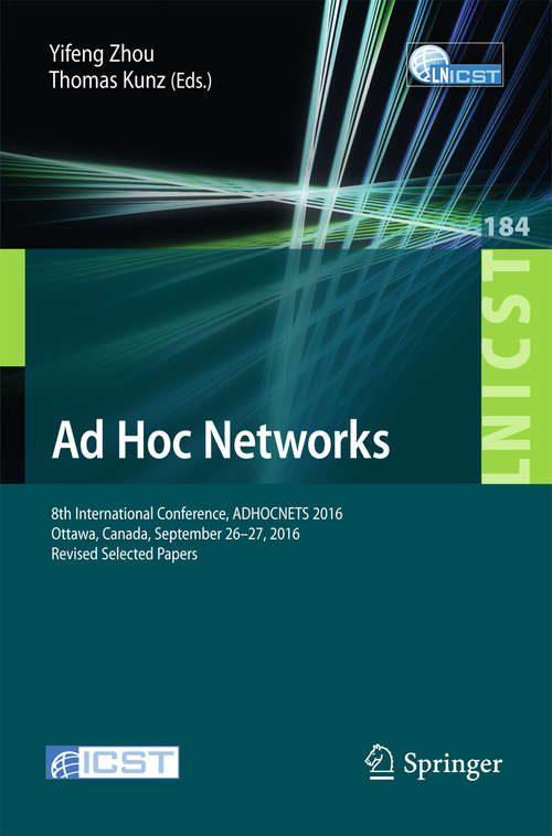 Book cover of Ad Hoc Networks: 8th International Conference, ADHOCNETS 2016, Ottawa, Canada, September 26-27, 2016, Revised Selected Papers (Lecture Notes of the Institute for Computer Sciences, Social Informatics and Telecommunications Engineering #184)