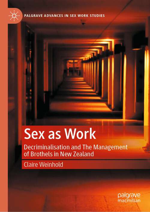 Book cover of Sex as Work: Decriminalisation and The Management of Brothels in New Zealand (1st ed. 2023) (Palgrave Advances in Sex Work Studies)