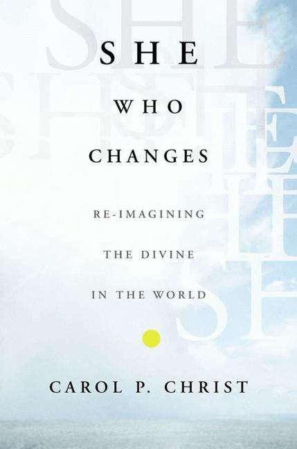 Book cover of She Who Changes: Re-imagining the Divine in the World (PDF)