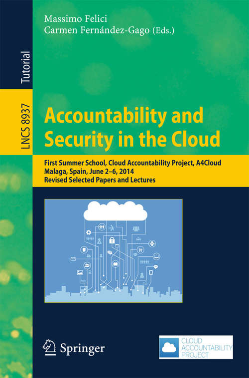 Book cover of Accountability and Security in the Cloud: First Summer School, Cloud Accountability Project, A4Cloud, Malaga, Spain, June 2-6, 2014, Revised Selected Papers and Lectures (2015) (Lecture Notes in Computer Science #8937)