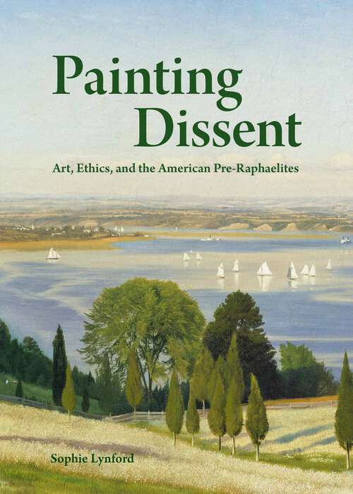 Book cover of Painting Dissent: Art, Ethics, and the American Pre-Raphaelites