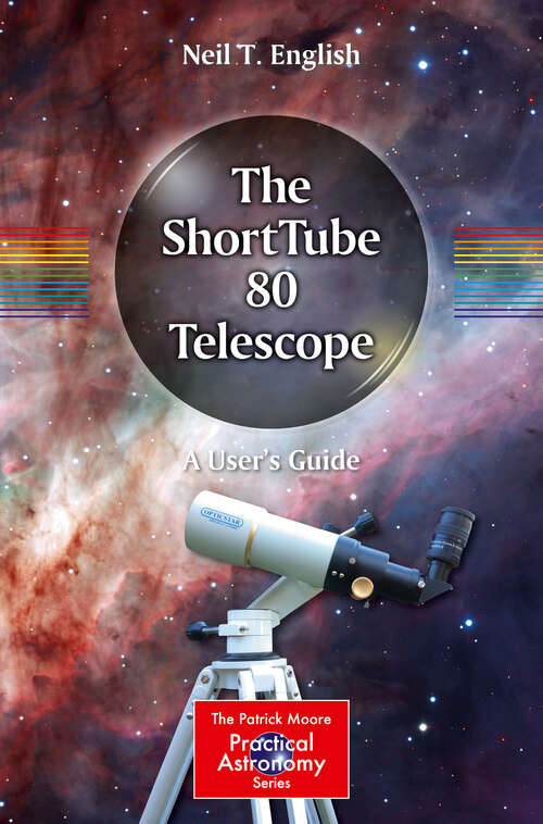 Book cover of The ShortTube 80 Telescope: A User's Guide (1st ed. 2019) (The Patrick Moore Practical Astronomy Series)