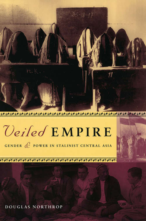 Book cover of Veiled Empire: Gender and Power in Stalinist Central Asia