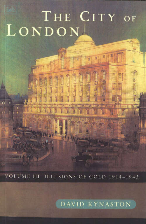 Book cover of The City Of London Volume 3: Illusions of Gold 1914 - 1945