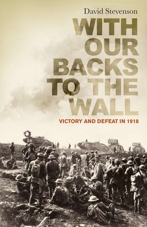 Book cover of With Our Backs to the Wall: Victory and Defeat in 1918