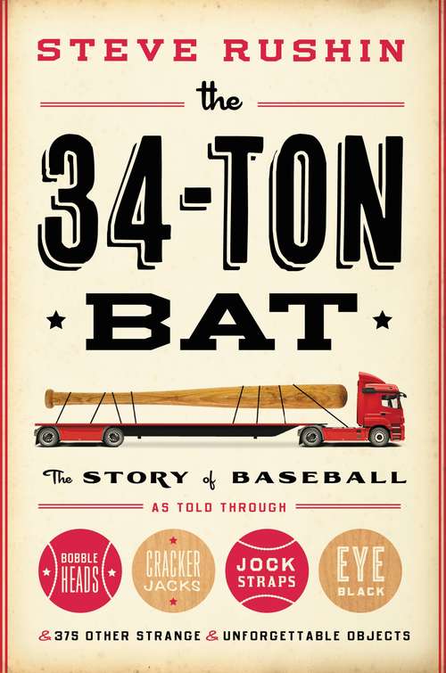 Book cover of The 34-Ton Bat: The Story of Baseball as Told Through Bobbleheads, Cracker Jacks, Jockstraps, Eye Black, and 375 Other Strange and Unforgettable Objects